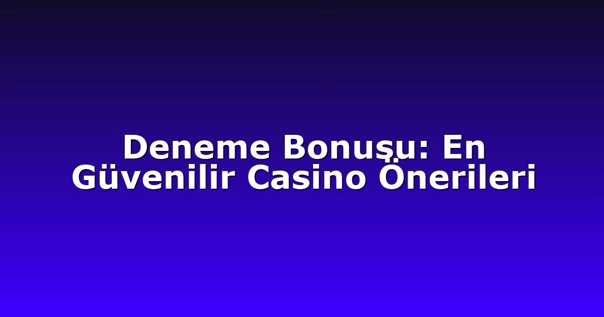 Deneme Bonusu: En Güvenilir Casino Önerileri
